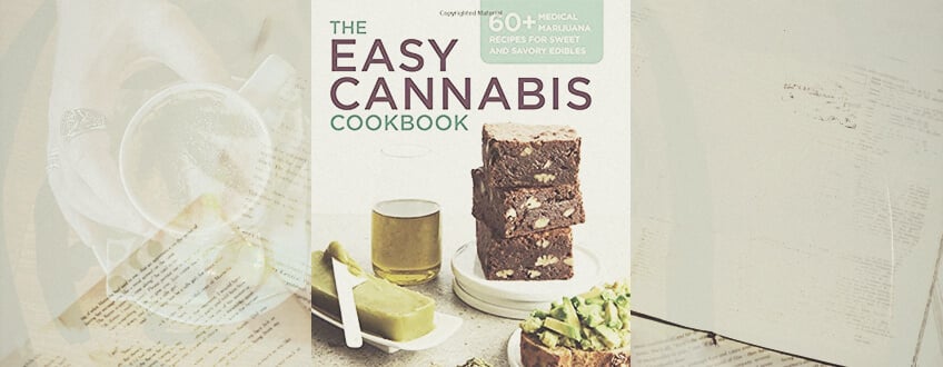 THE EASY CANNABIS COOKBOOK: 60+ MEDICAL MARIJUANA RECIPES FOR SWEET AND SAVORY EDIBLES